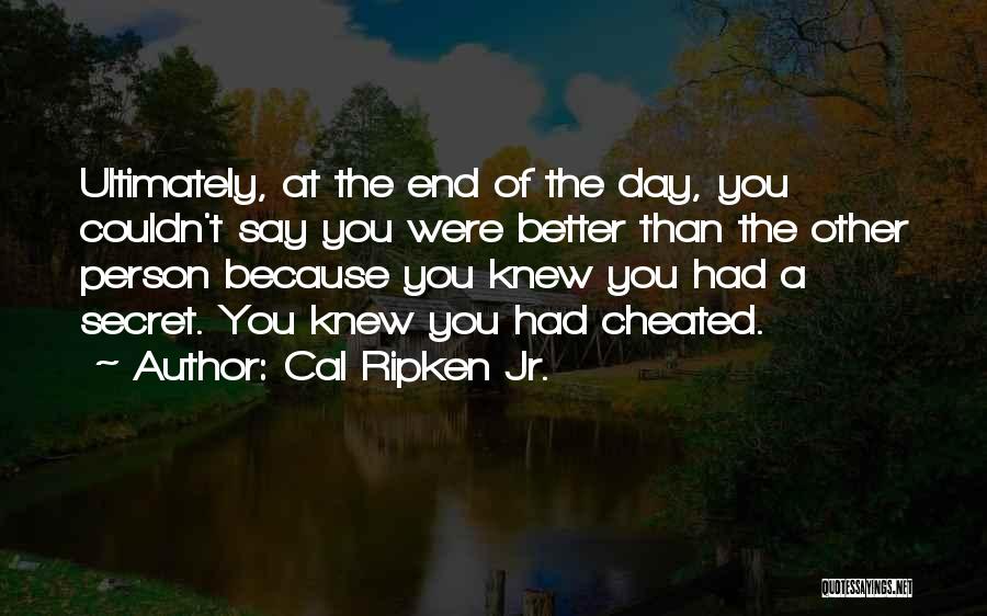 Better Person Because Of You Quotes By Cal Ripken Jr.