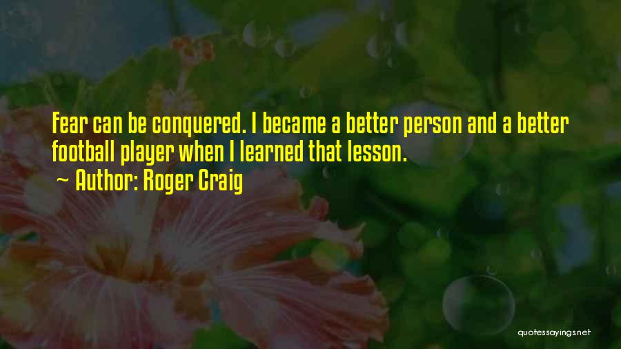 Better Person Quotes By Roger Craig