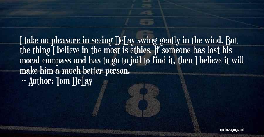 Better Person Quotes By Tom DeLay