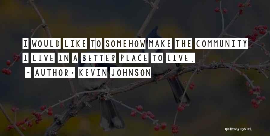 Better Place To Live Quotes By Kevin Johnson