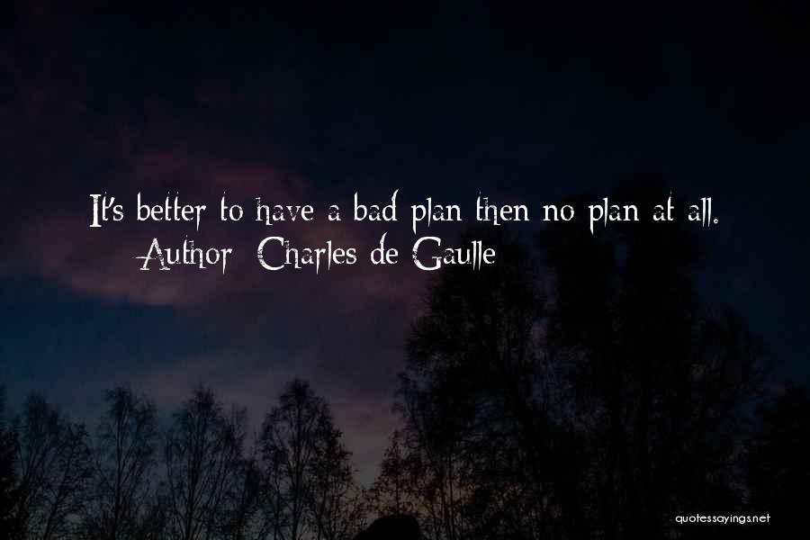 Better Plan Quotes By Charles De Gaulle