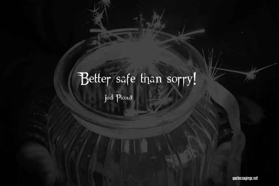 Better Safe Than Sorry Quotes By Jodi Picoult Better Safe Than Sorry Quotes By Jodi Picoult