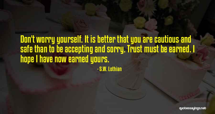 Better Safe Than Sorry Quotes By S.W. Lothian Better Safe Than Sorry Quotes By S.W. Lothian