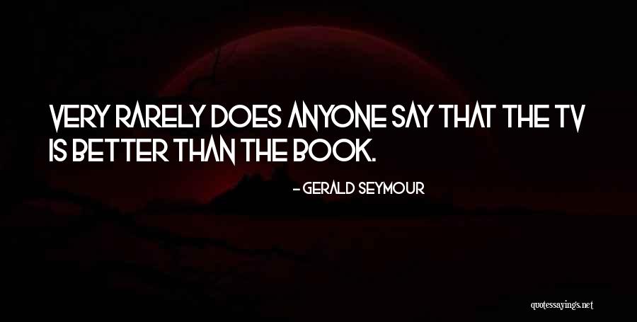 Better Than Anyone Quotes By Gerald Seymour Better Than Anyone Quotes By Gerald Seymour