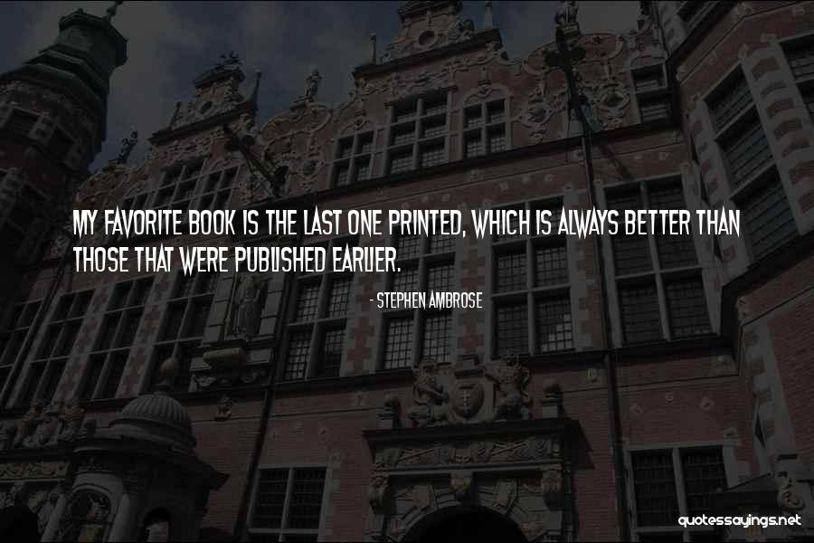 Better Than Earlier Quotes By Stephen Ambrose Better Than Earlier Quotes By Stephen Ambrose