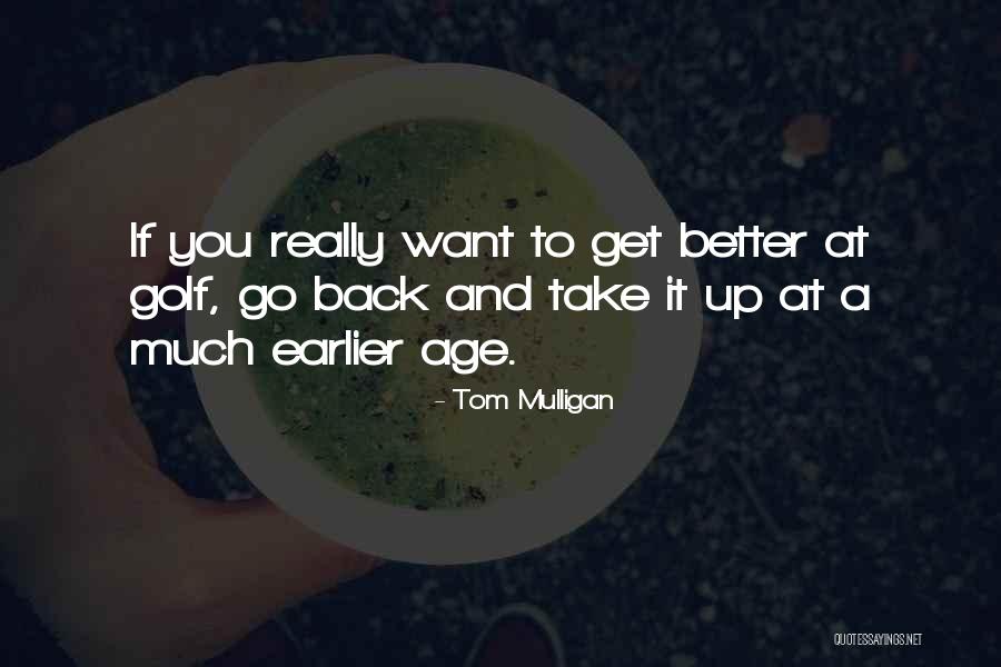 Better Than Earlier Quotes By Tom Mulligan Better Than Earlier Quotes By Tom Mulligan