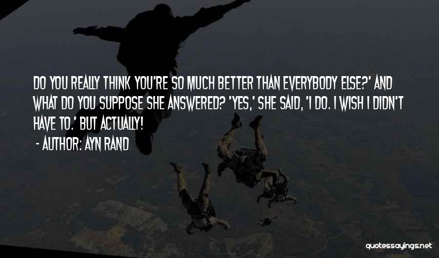 Better Than Everybody Quotes By Ayn Rand