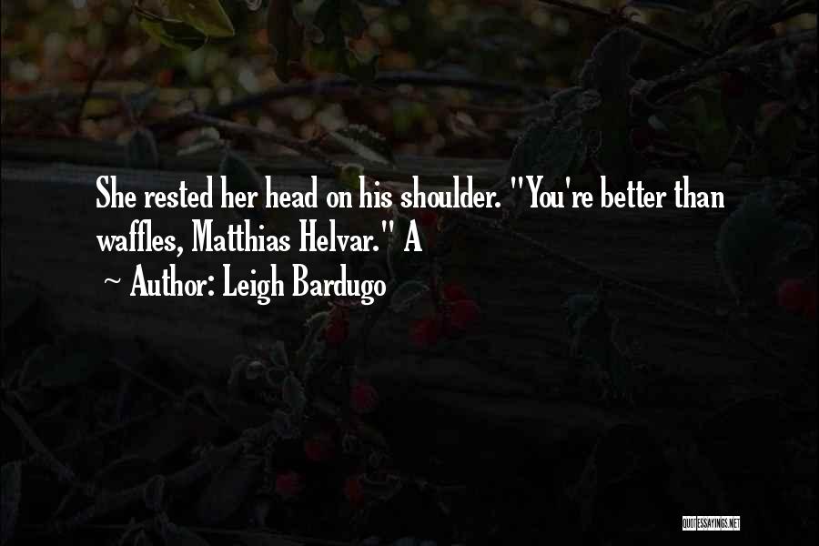 Better Than Her Quotes By Leigh Bardugo