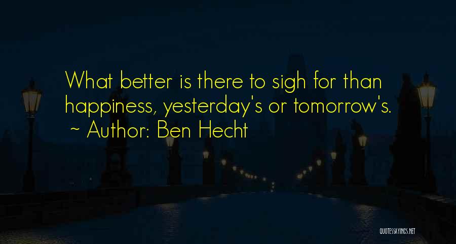 Better Than Yesterday Quotes By Ben Hecht