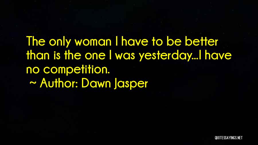 Better Than Yesterday Quotes By Dawn Jasper