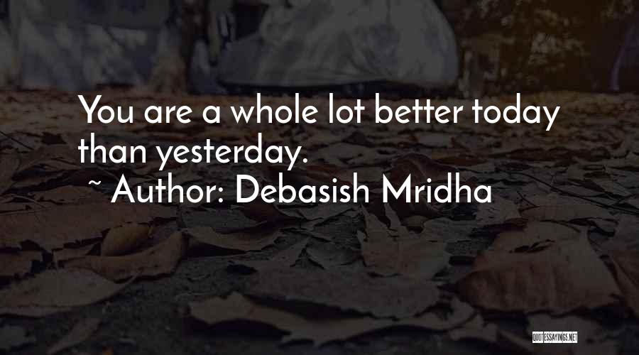 Better Than Yesterday Quotes By Debasish Mridha