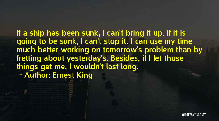 Better Than Yesterday Quotes By Ernest King