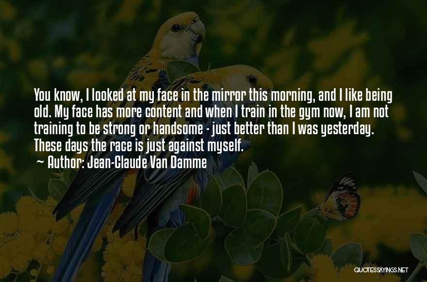 Better Than Yesterday Quotes By Jean-Claude Van Damme