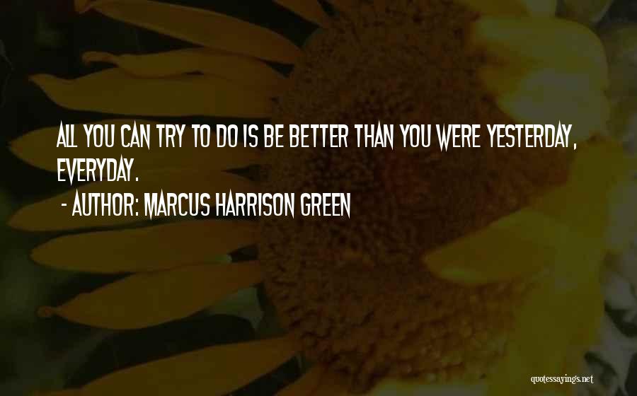 Better Than Yesterday Quotes By Marcus Harrison Green