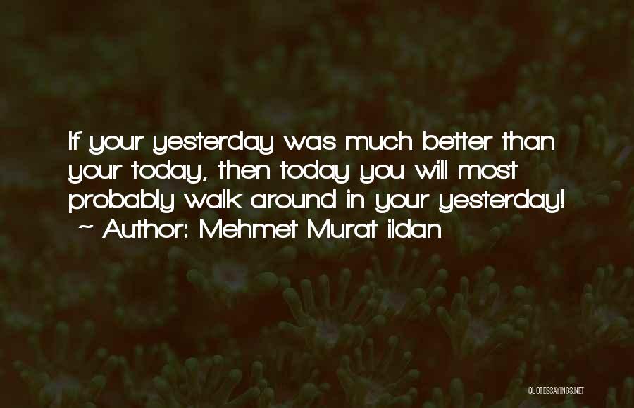 Better Than Yesterday Quotes By Mehmet Murat Ildan