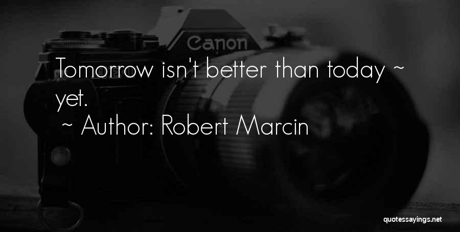 Better Than Yesterday Quotes By Robert Marcin