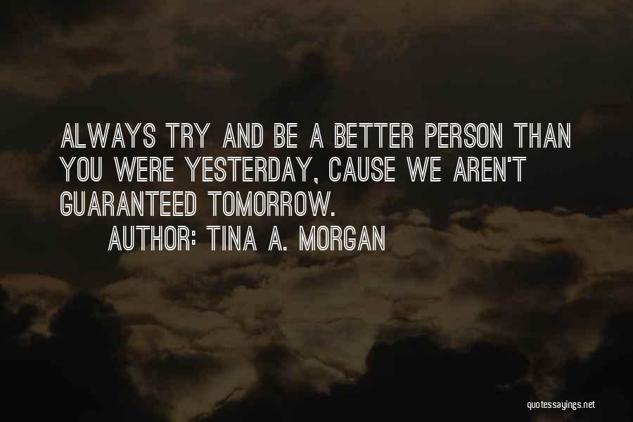 Better Than Yesterday Quotes By Tina A. Morgan