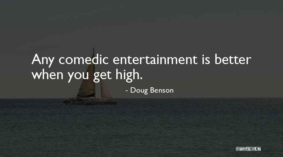 Better Thats Entertainment Quotes By Doug Benson Better Thats Entertainment Quotes By Doug Benson