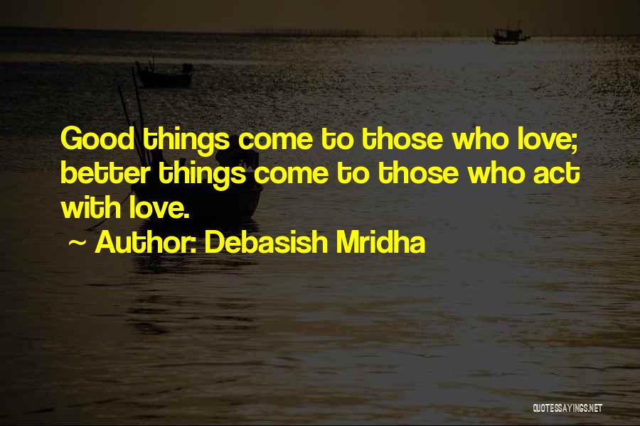 Better Things To Come Quotes By Debasish Mridha