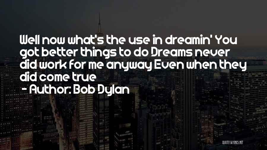 Better Things To Do Quotes By Bob Dylan