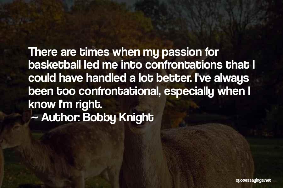 Better Times Quotes By Bobby Knight