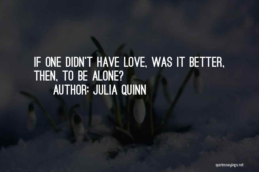 Better To Be Alone Love Quotes By Julia Quinn