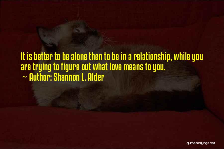 Better To Be Alone Love Quotes By Shannon L. Alder