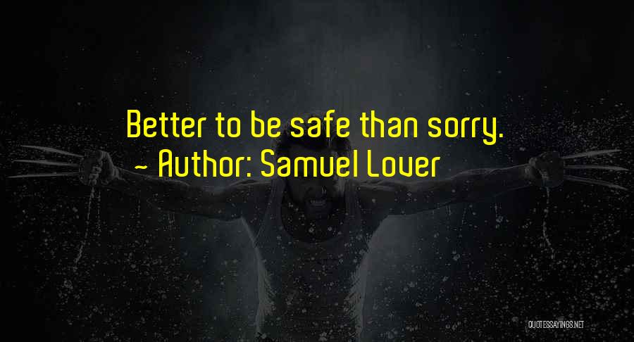 Better To Be Safe Than Sorry Quotes By Samuel Lover