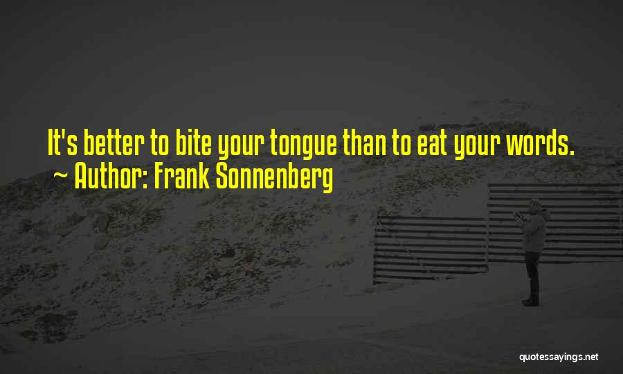 Better To Bite Your Tongue Quotes By Frank Sonnenberg