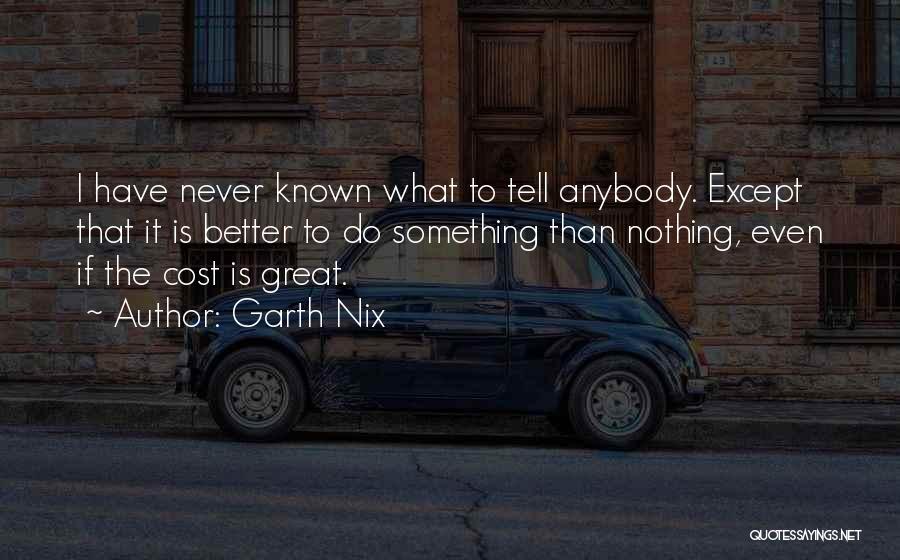 Better To Do Something Than Nothing Quotes By Garth Nix