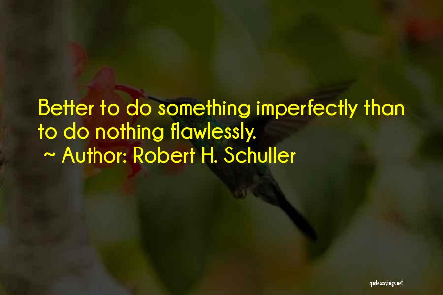 Better To Do Something Than Nothing Quotes By Robert H. Schuller