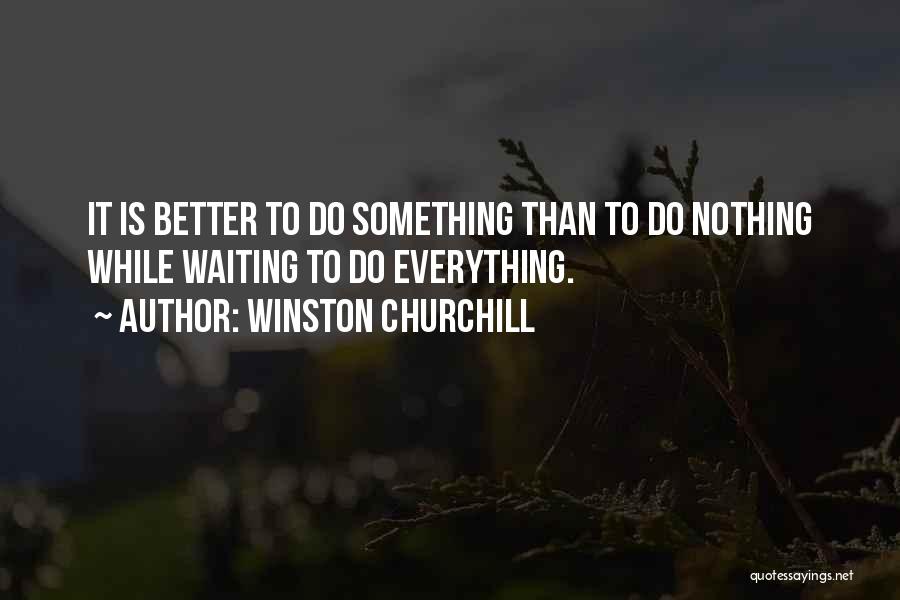 Better To Do Something Than Nothing Quotes By Winston Churchill