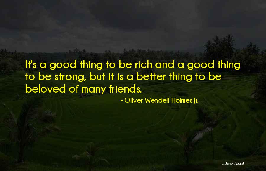 Better To Have A Few Good Friends Quotes By Oliver Wendell Holmes Jr. Better To Have A Few Good Friends Quotes By Oliver Wendell Holmes Jr.