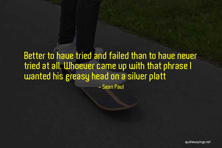 Better To Have Tried And Failed Quotes By Sean Paul Better To Have Tried And Failed Quotes By Sean Paul