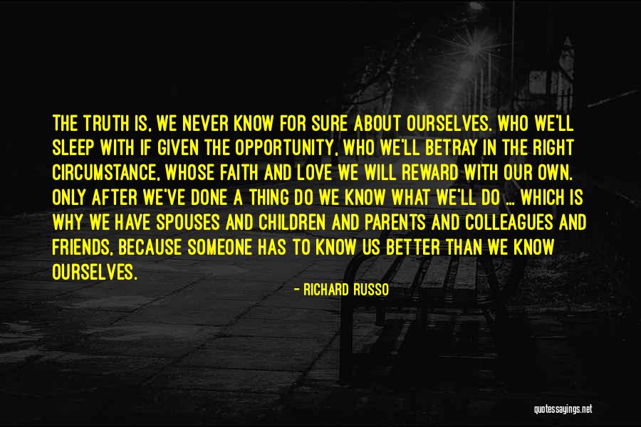 Better To Know The Truth Quotes By Richard Russo Better To Know The Truth Quotes By Richard Russo