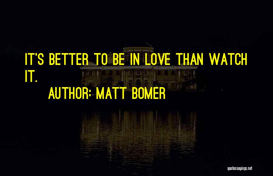 Better To Love Quotes By Matt Bomer