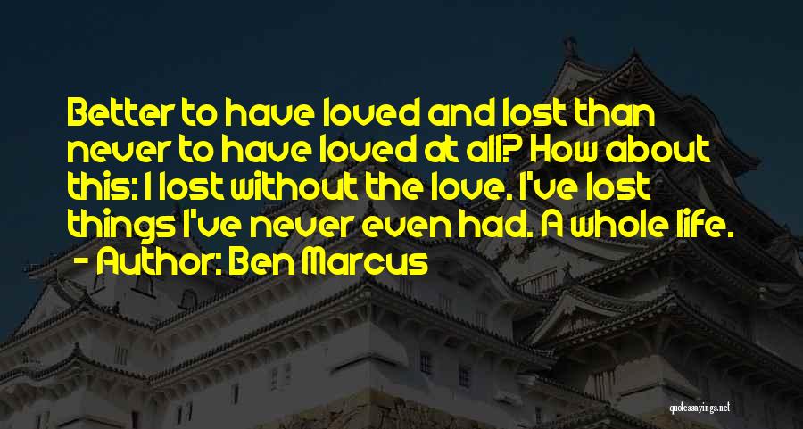 Better To Loved And Lost Quotes By Ben Marcus