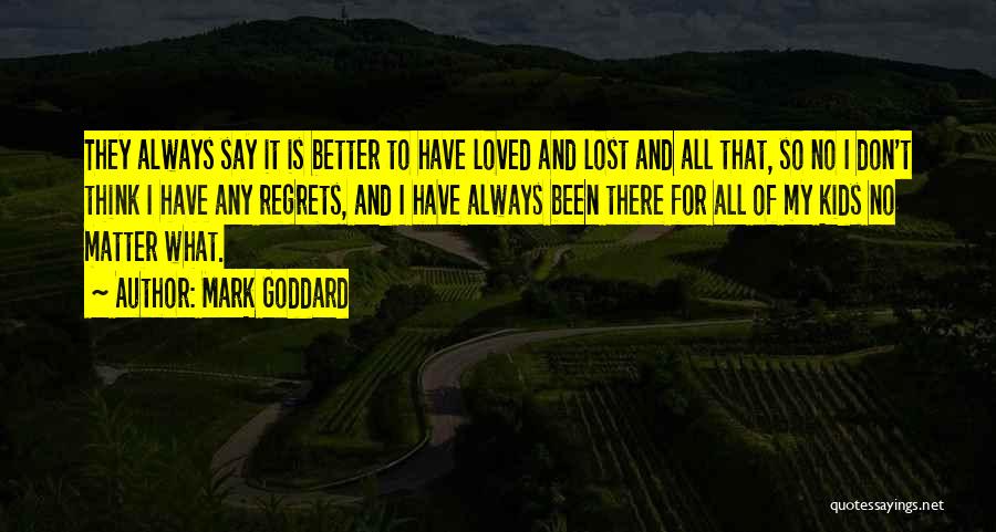 Better To Loved And Lost Quotes By Mark Goddard