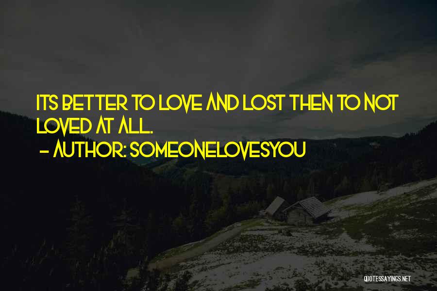 Better To Loved And Lost Quotes By SomeoneLovesYou