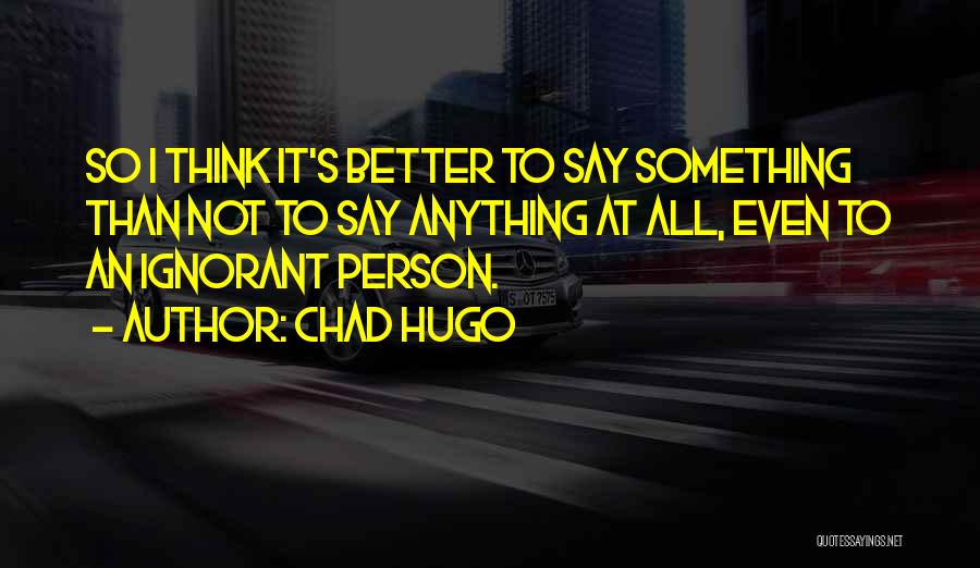 Better To Not Say Anything Quotes By Chad Hugo