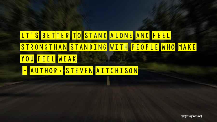 Better To Stand Alone Quotes By Steven Aitchison