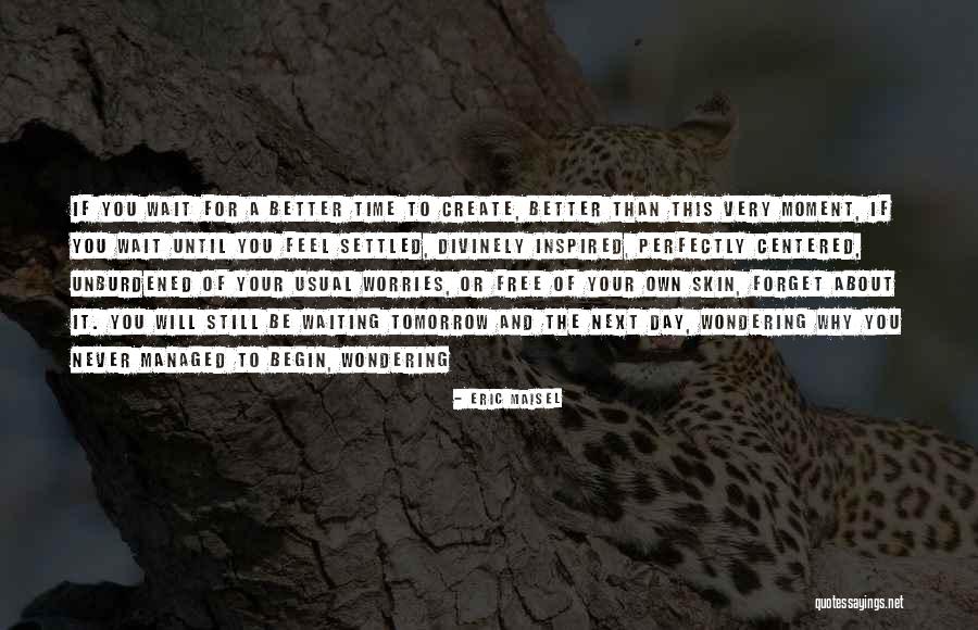 Better To Wait Quotes By Eric Maisel Better To Wait Quotes By Eric Maisel