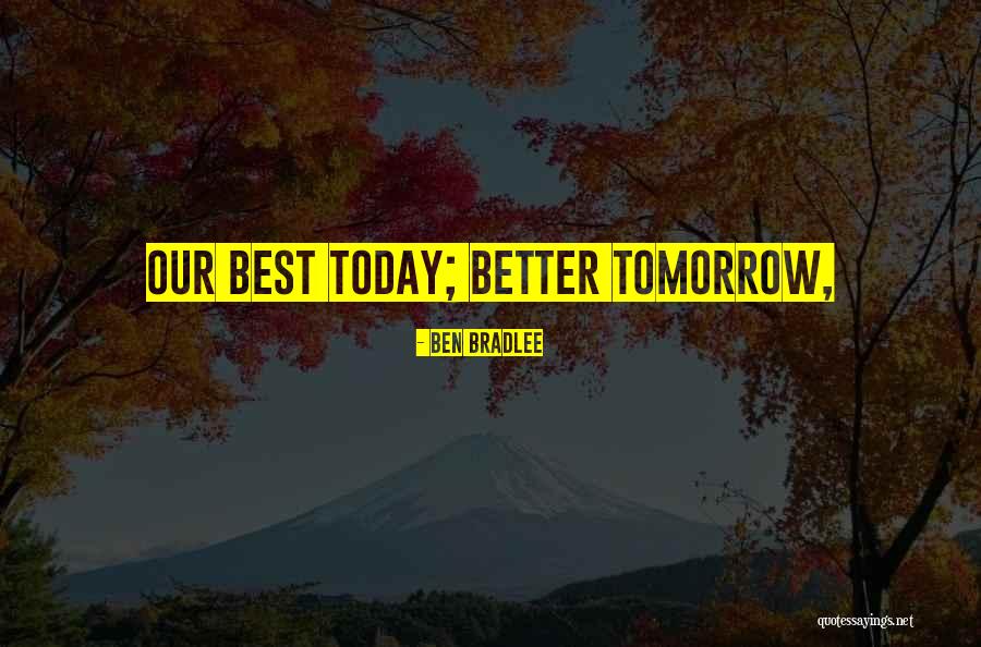 Better Tomorrow Quotes By Ben Bradlee