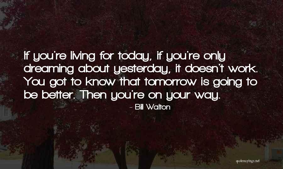 Better Tomorrow Quotes By Bill Walton