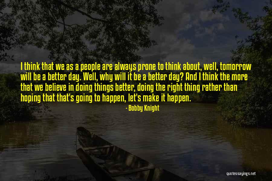 Better Tomorrow Quotes By Bobby Knight