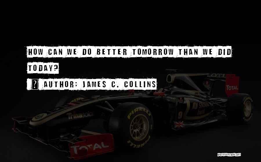 Better Tomorrow Quotes By James C. Collins