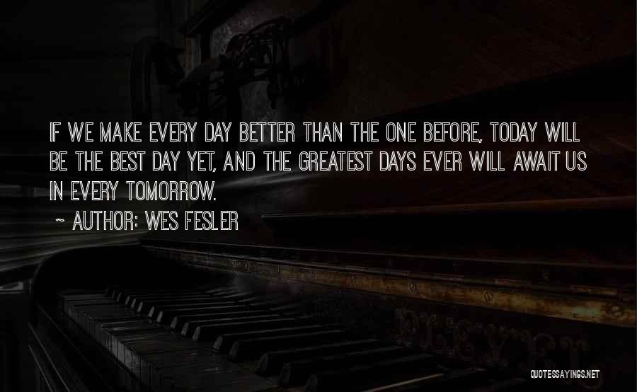 Better Tomorrow Quotes By Wes Fesler