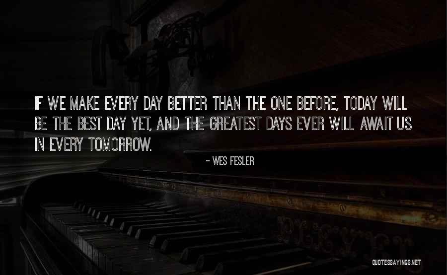 Better Tomorrow Quotes By Wes Fesler