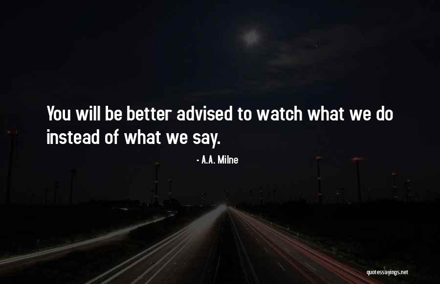 Better Watch What You Say Quotes By A.A. Milne Better Watch What You Say Quotes By A.A. Milne