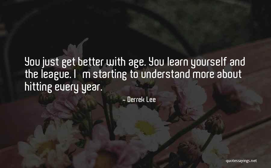 Better With Age Quotes By Derrek Lee Better With Age Quotes By Derrek Lee